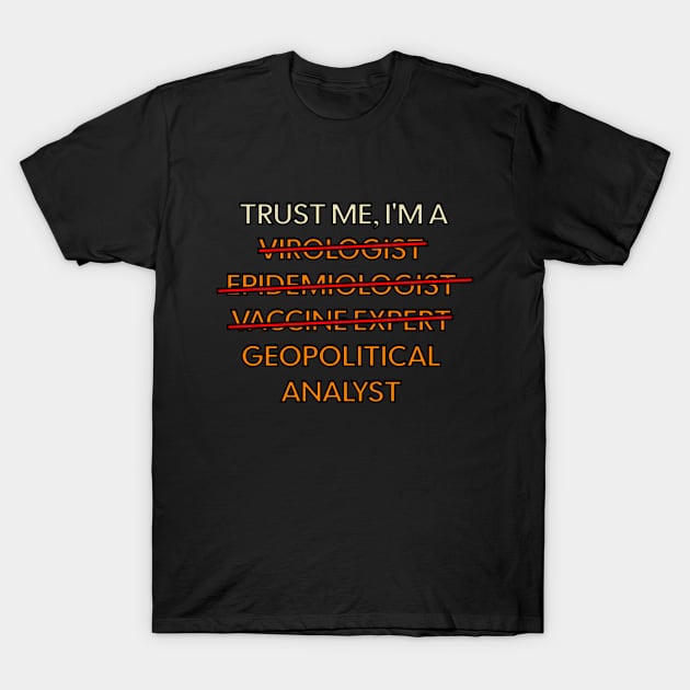 Trust me, I'm a Virologist / Epidemiologist / Vaccine expert / Geopolitical Analyst / Corinavirus Epidemy Covid 19 / Geopolitics Humor / T-Shirt by octoplatypusclothing@gmail.com